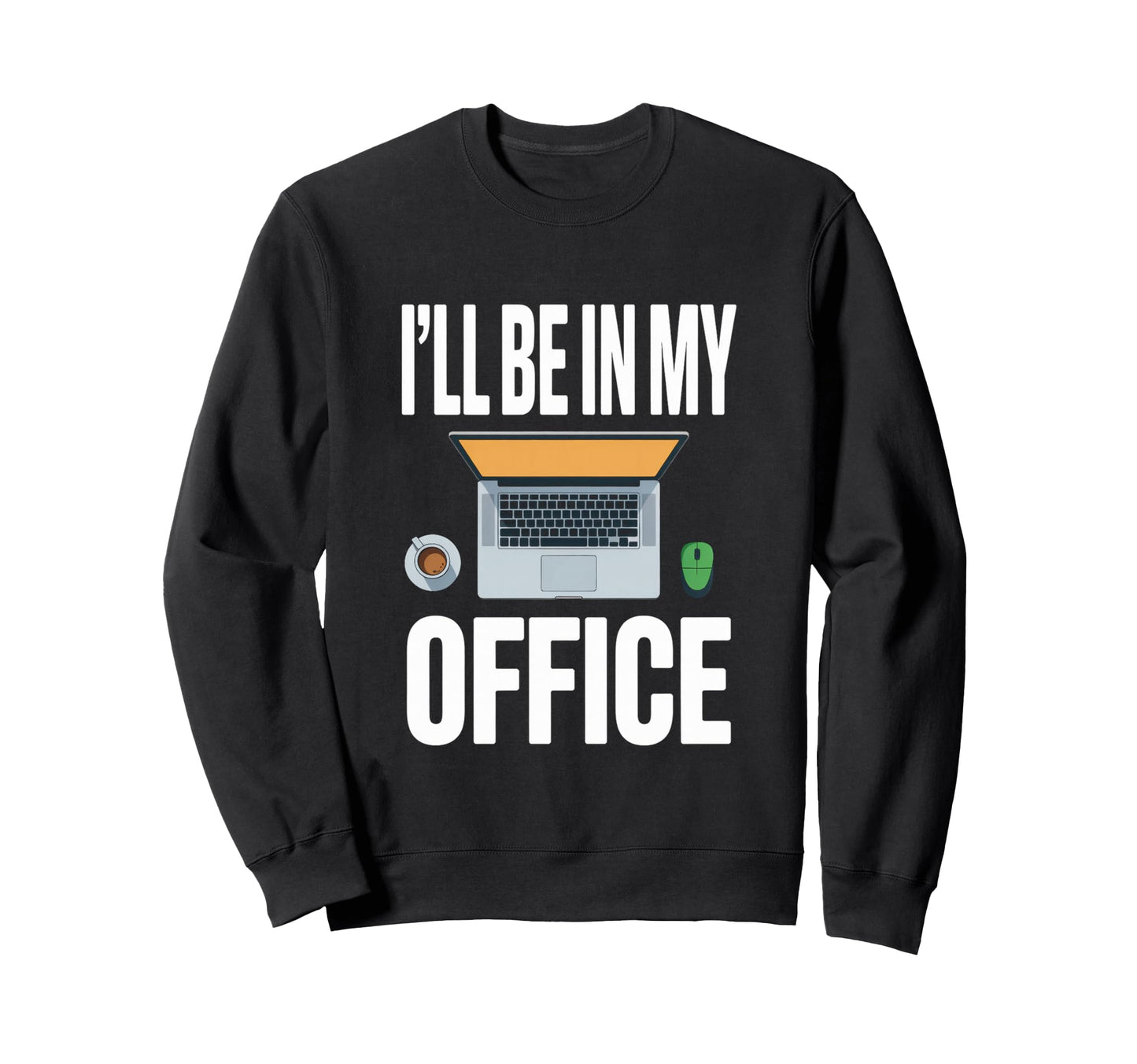 Ill Be My Office Blogging Sweatshirt - Casual Everyday Wear for Adults - T-Shirt, Sweatshirt, Hoodie