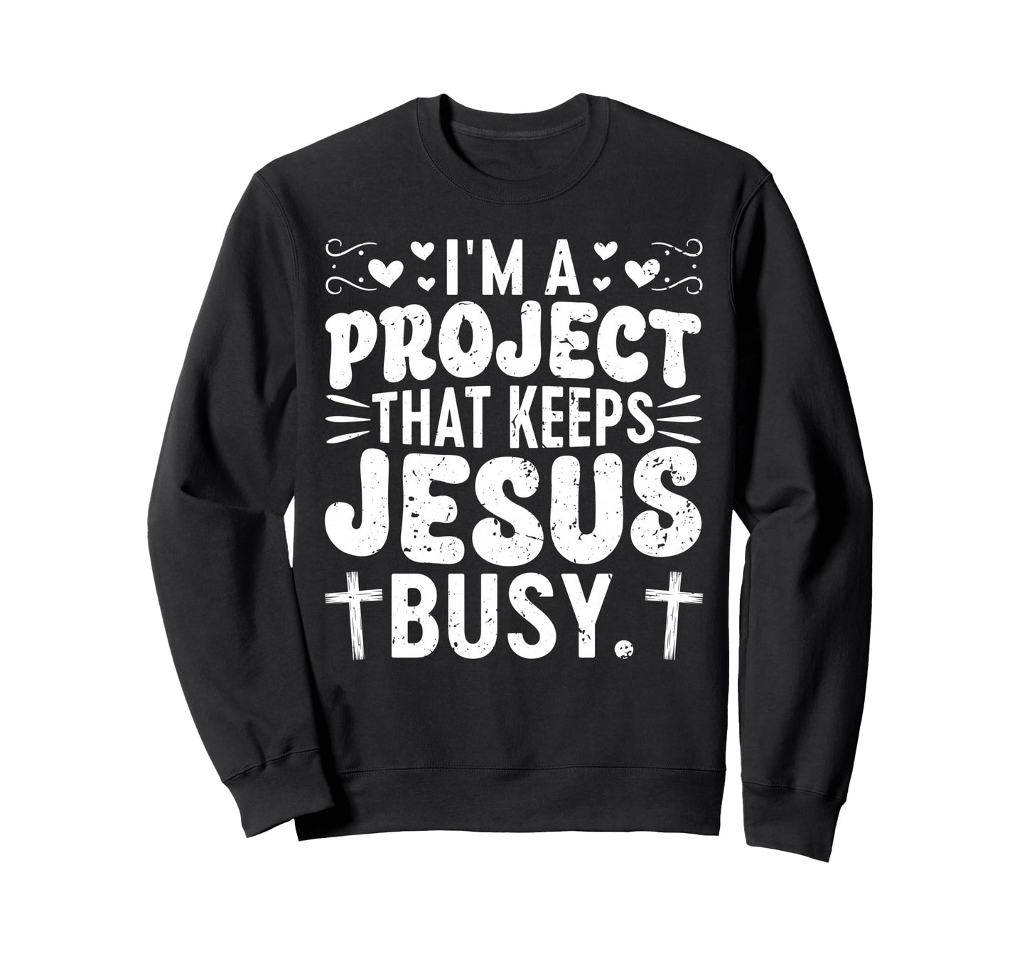 Im Project That Keeps Jesus Busy Funny Sweatshirt - Graphic Print Unisex - T-Shirt, Sweatshirt, Hoodie
