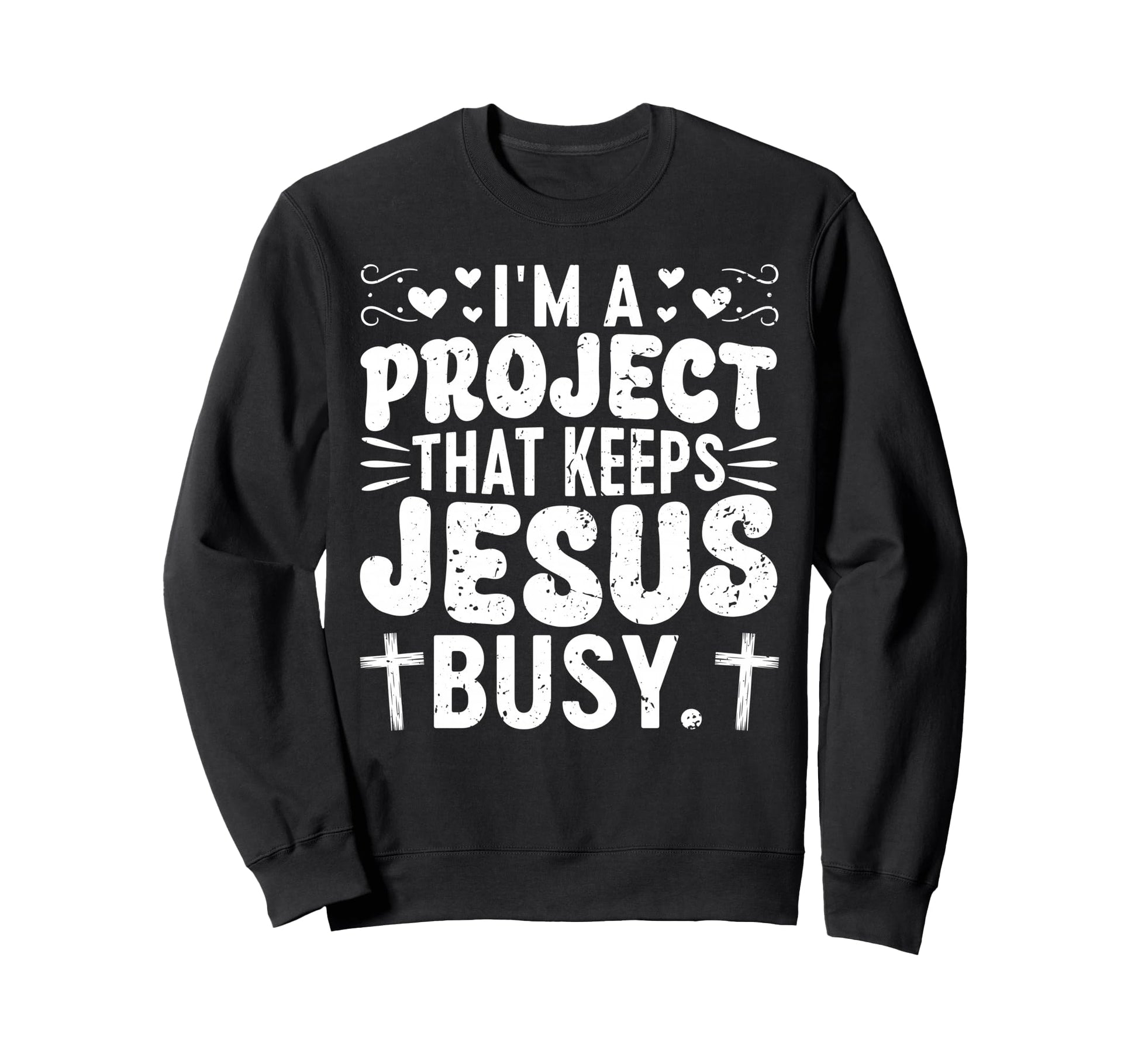 Im Project That Keeps Jesus Busy Funny Sweatshirt - Graphic Print Unisex - T-Shirt, Sweatshirt, Hoodie