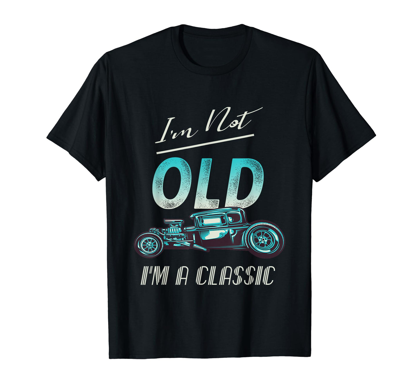 Im Not Old Car Hot Rod T-Shirt - Streetwear Style Men Women - T-Shirt, Sweatshirt, Hoodie