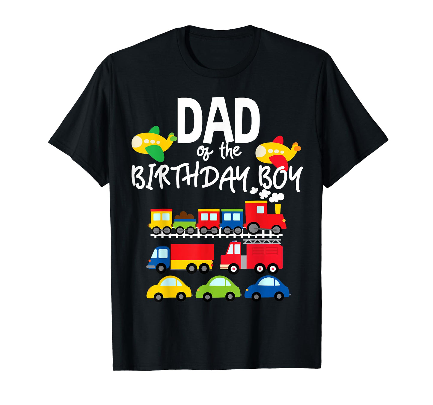 Dad Birthday Cars Trucks Trains T-Shirt - Novelty Apparel Men Women - T-Shirt, Sweatshirt, Hoodie