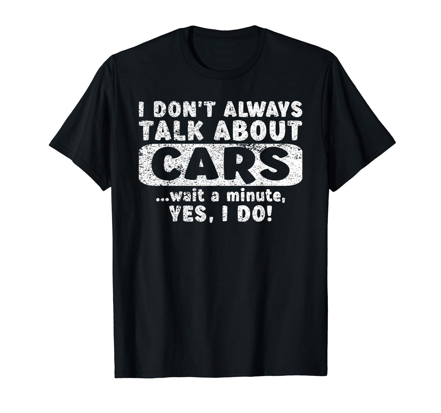 I Dont Always Talk About Cars Enthusiast T-Shirt - Novelty Apparel Unisex - T-Shirt, Sweatshirt, Hoodie
