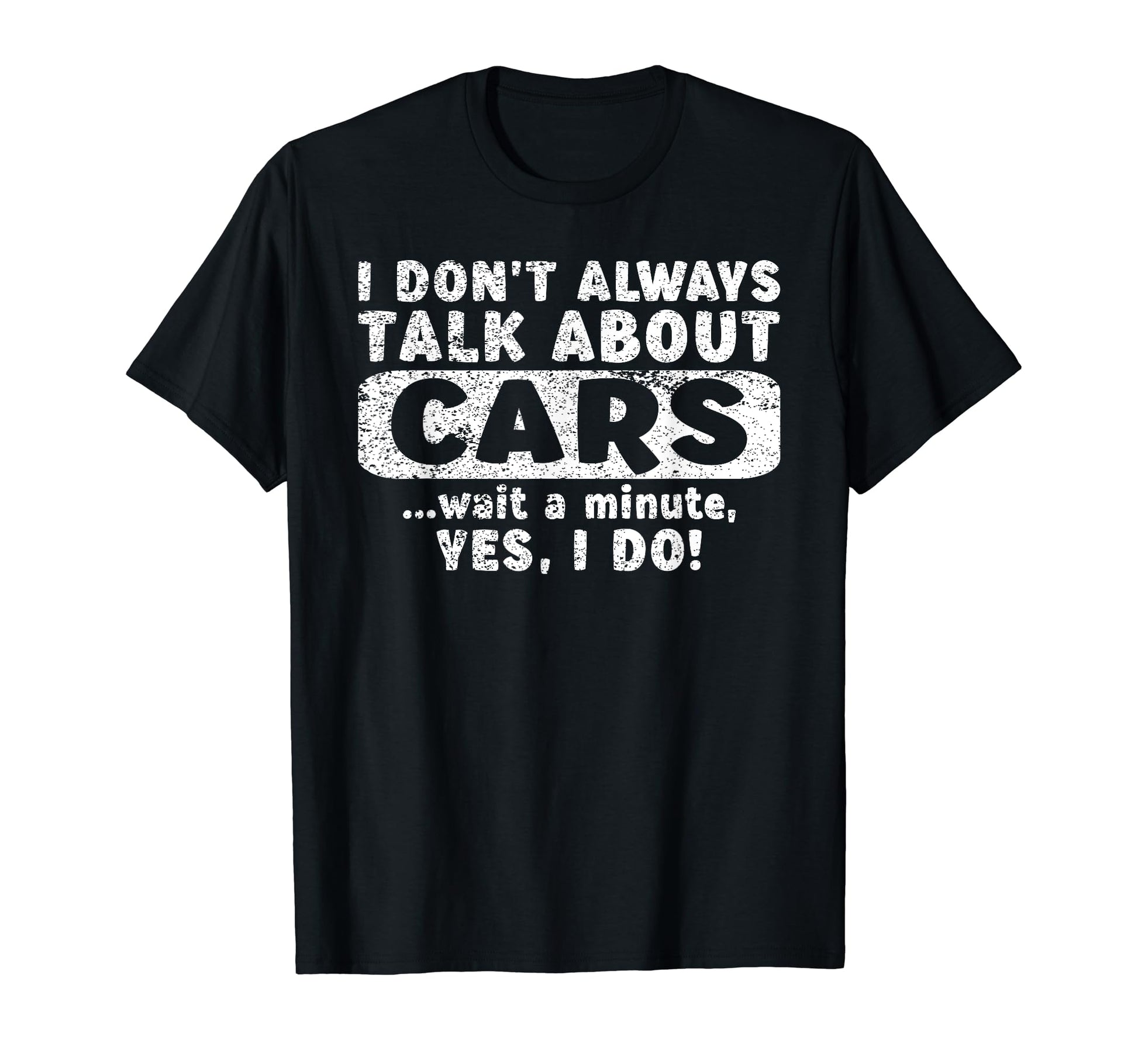 I Dont Always Talk About Cars Enthusiast T-Shirt - Novelty Apparel Unisex - T-Shirt, Sweatshirt, Hoodie