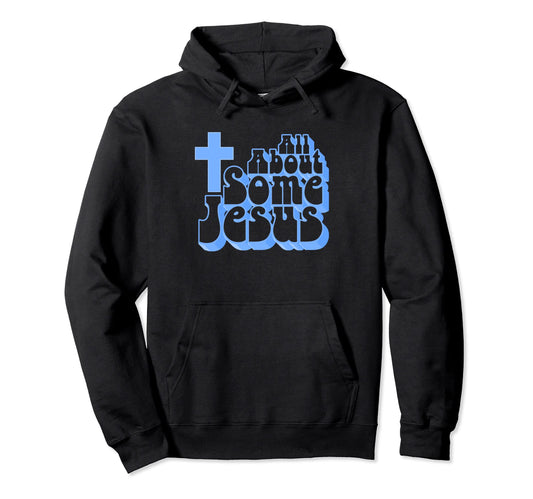 All About Some Jesus Funny Christian Hoodie - Fun Novelty Design Unisex - T-Shirt, Sweatshirt, Hoodie