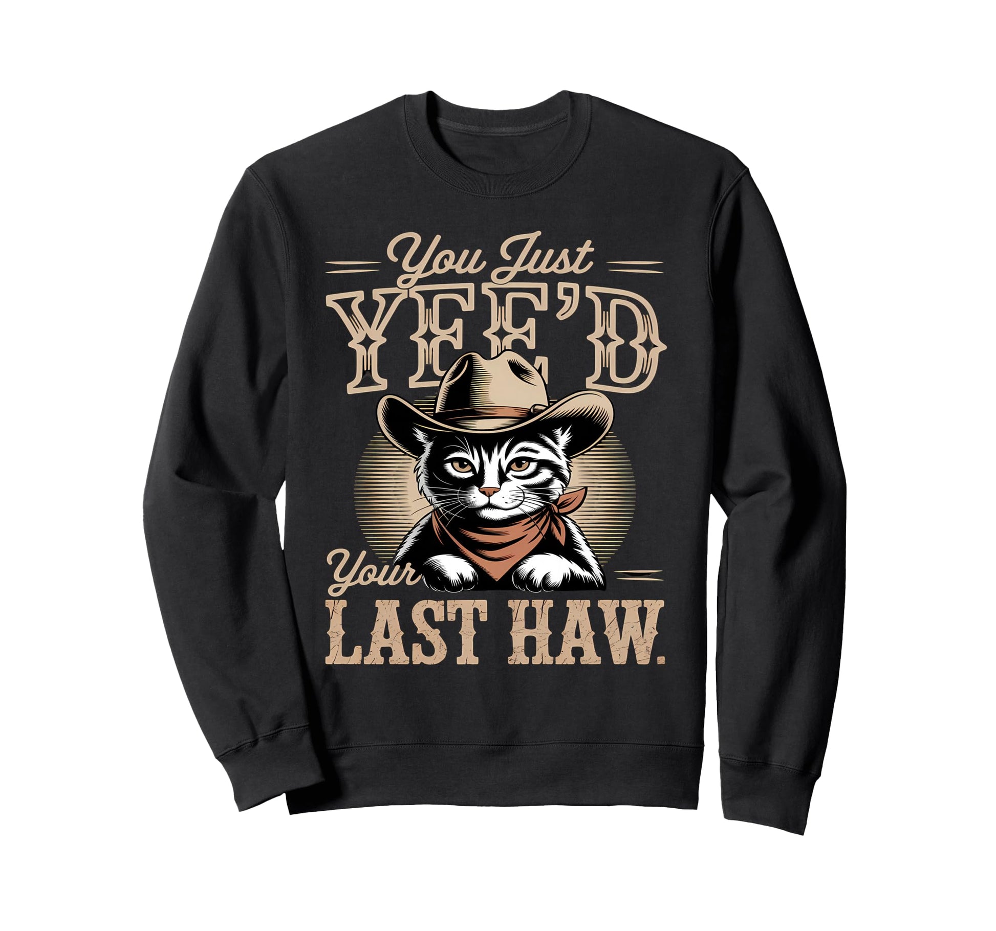 You Just Yeed Your Last Haw Sweatshirt - Casual Everyday Wear Men Women - T-Shirt, Sweatshirt, Hoodie