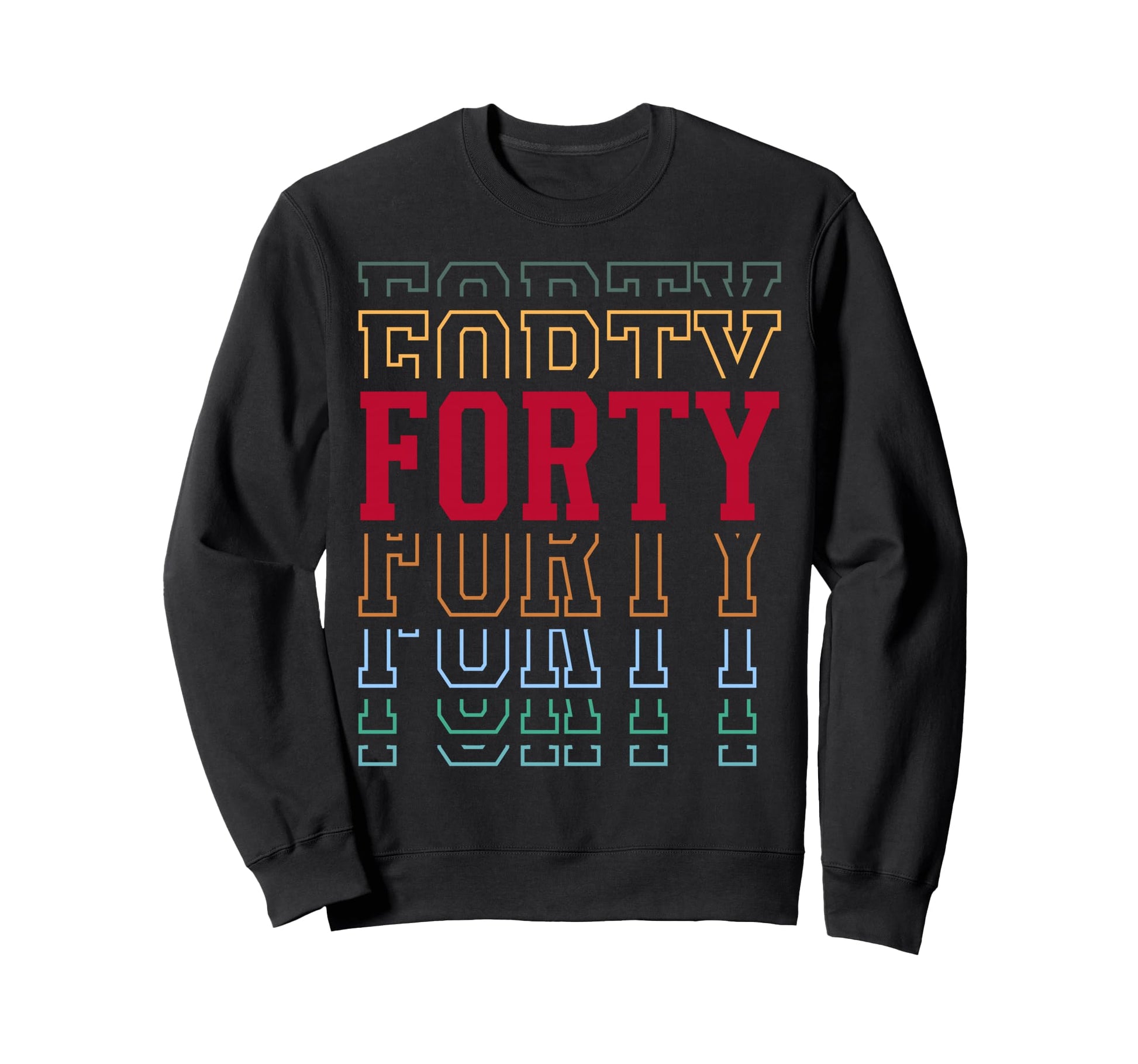 Forty 40Th Birthday Layered Text 40 Sweatshirt - Trendy Graphic Men Women - T-Shirt, Sweatshirt, Hoodie