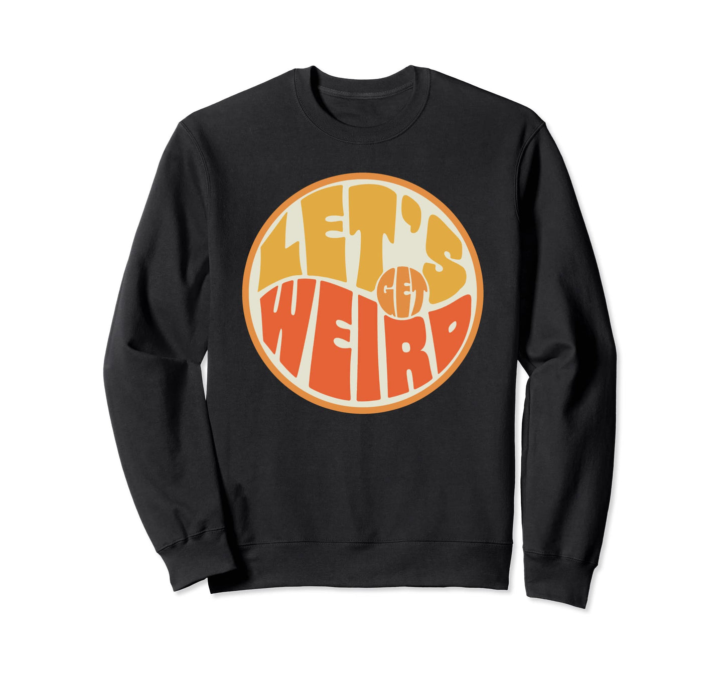 Lets Get Weird Funny 60S Sweatshirt - Aesthetic Graphic for Adults - T-Shirt, Sweatshirt, Hoodie