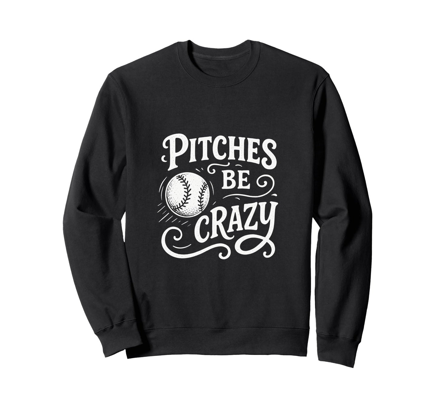 Pitches Be Crazy Funny Baseball Sweatshirt - Casual Everyday Wear Unisex - T-Shirt, Sweatshirt, Hoodie