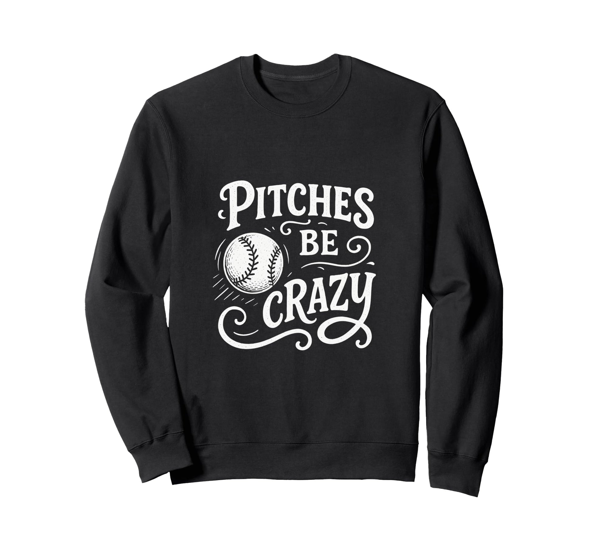 Pitches Be Crazy Funny Baseball Sweatshirt - Casual Everyday Wear Unisex - T-Shirt, Sweatshirt, Hoodie