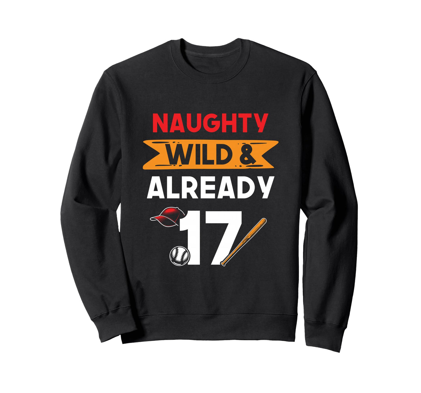 Naughty Wild Already 17 Birthday Sweatshirt - Streetwear Style for Adults - T-Shirt, Sweatshirt, Hoodie
