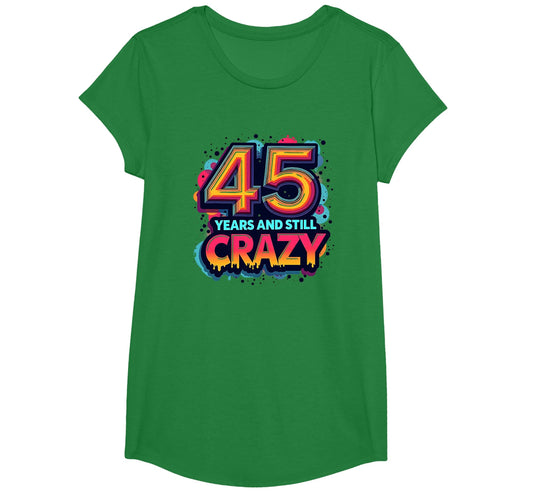 45 Years Still Crazy Birthday Gift T-Shirt - Unique Graphic Unisex - T-Shirt, Sweatshirt, Hoodie