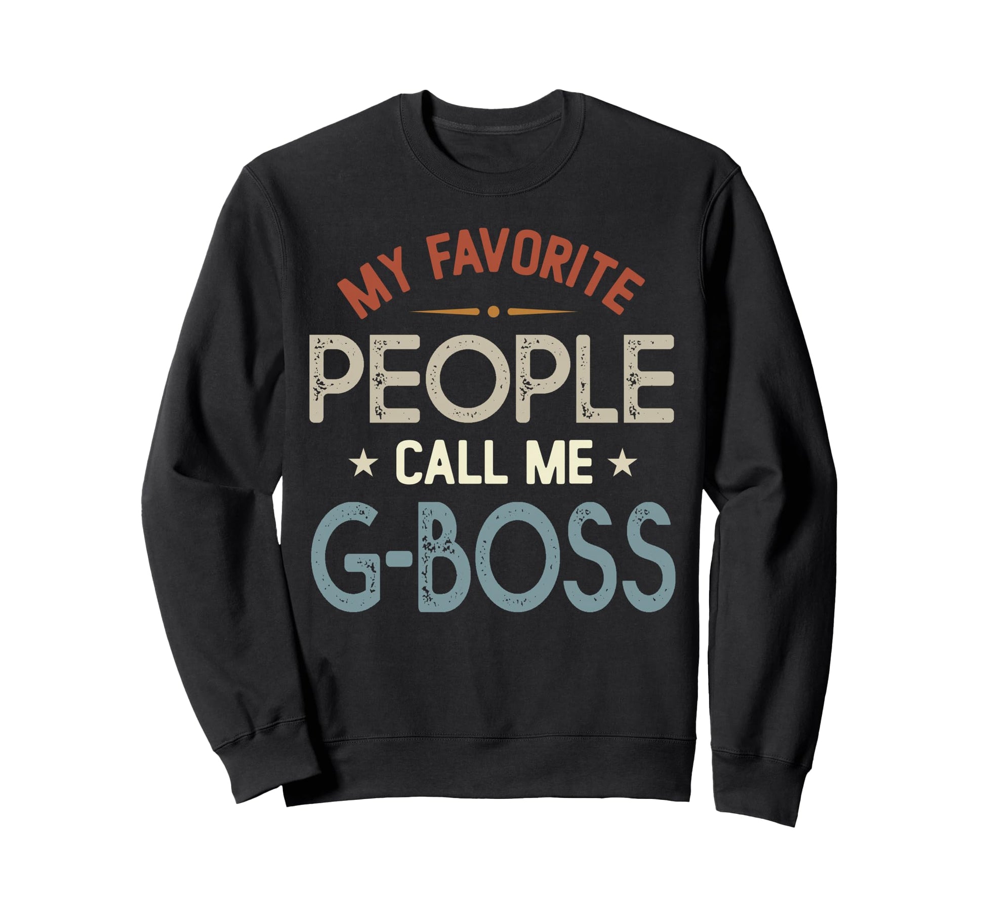 My Favorite People Call Me G Boss Sweatshirt - Streetwear Style Men Women - T-Shirt, Sweatshirt, Hoodie