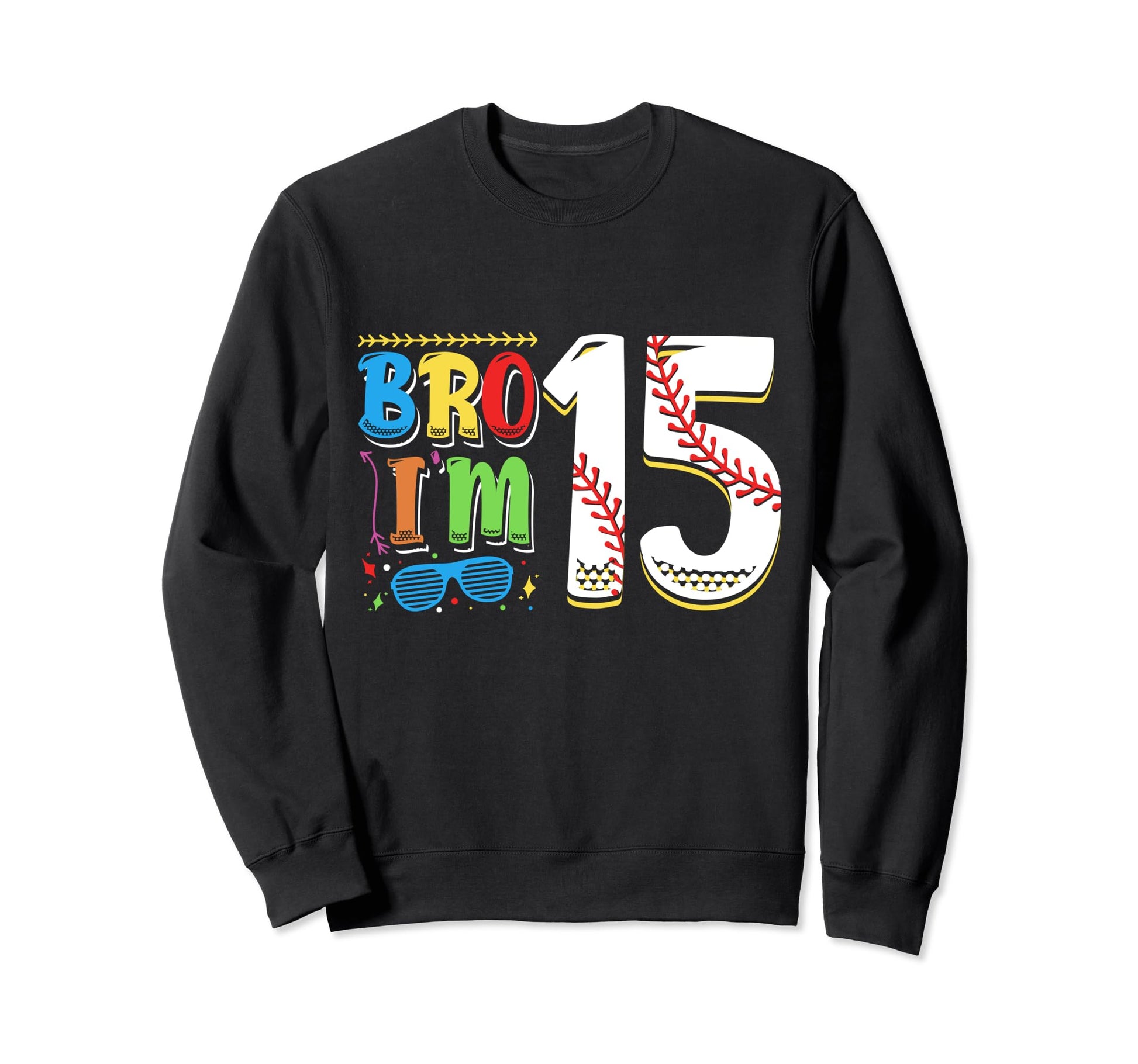 Bro Im 15 Sports Baseball Sweatshirt - Casual Everyday Wear for Adults - T-Shirt, Sweatshirt, Hoodie