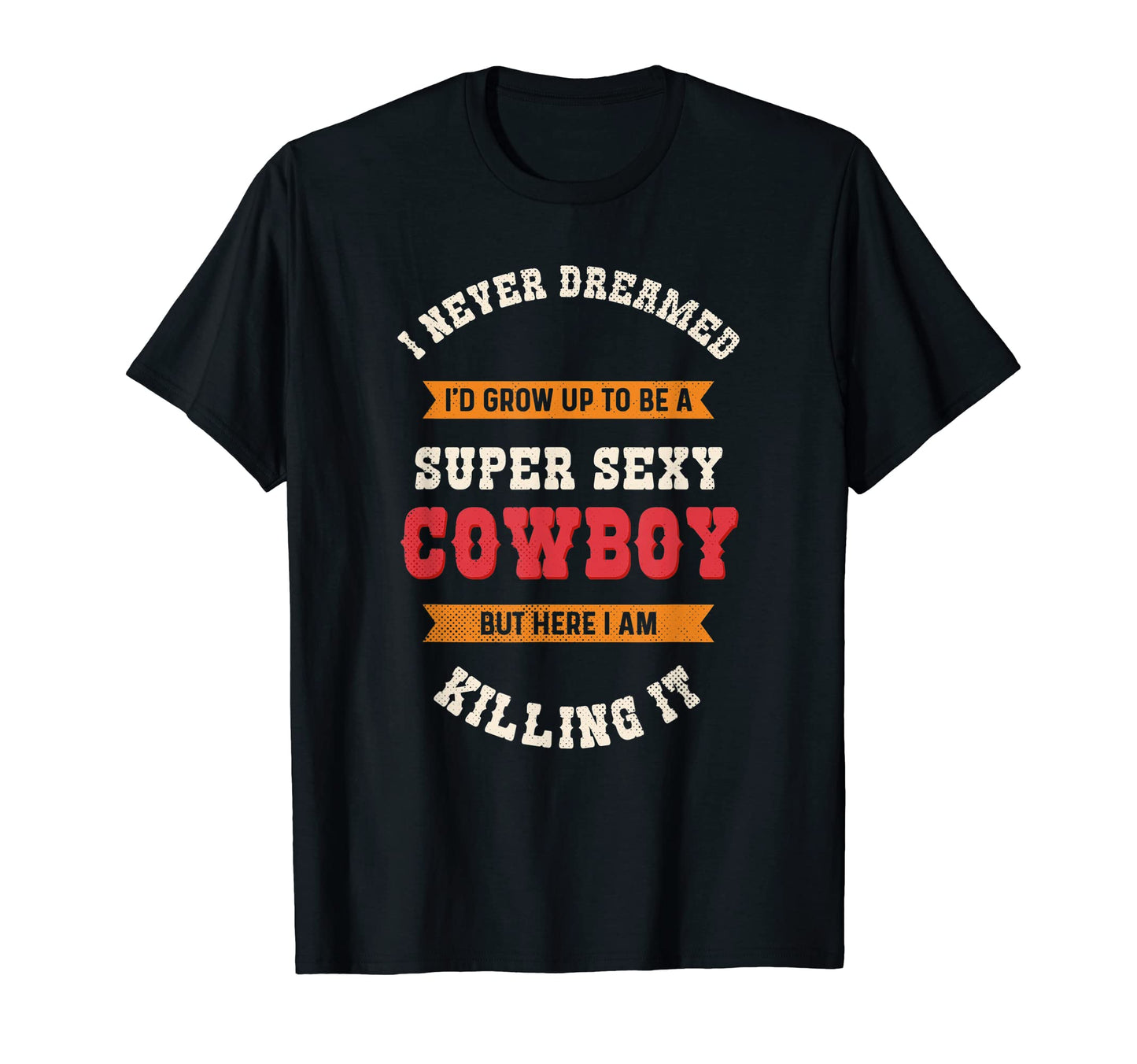 Super Sexy Cowboy Yeehaw Cowboy Western T-Shirt - Graphic Print Men Women - T-Shirt, Sweatshirt, Hoodie