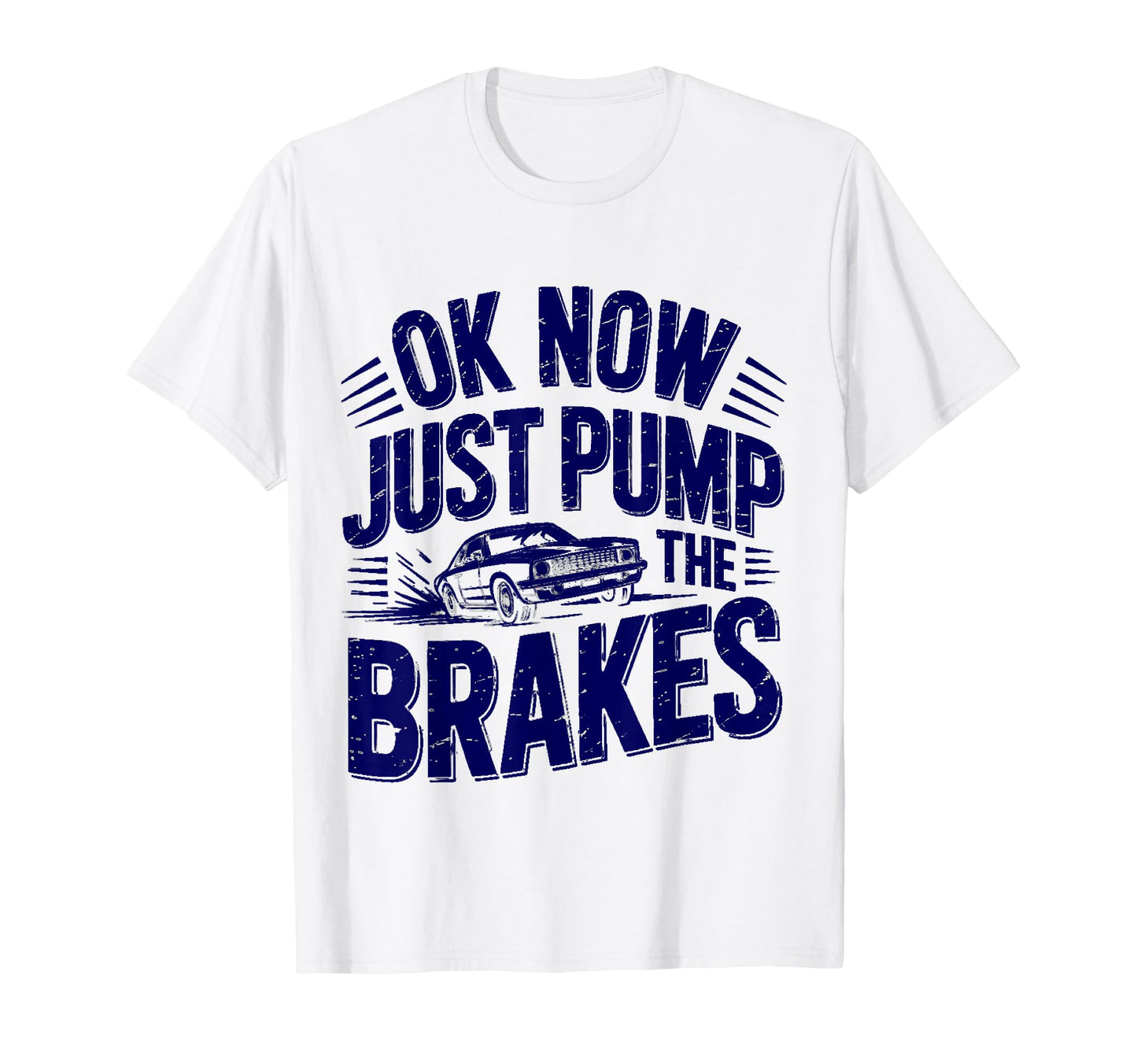 Ok Now Just Pump Brakes Mechanic Car T-Shirt - Streetwear Style Men Women - T-Shirt, Sweatshirt, Hoodie