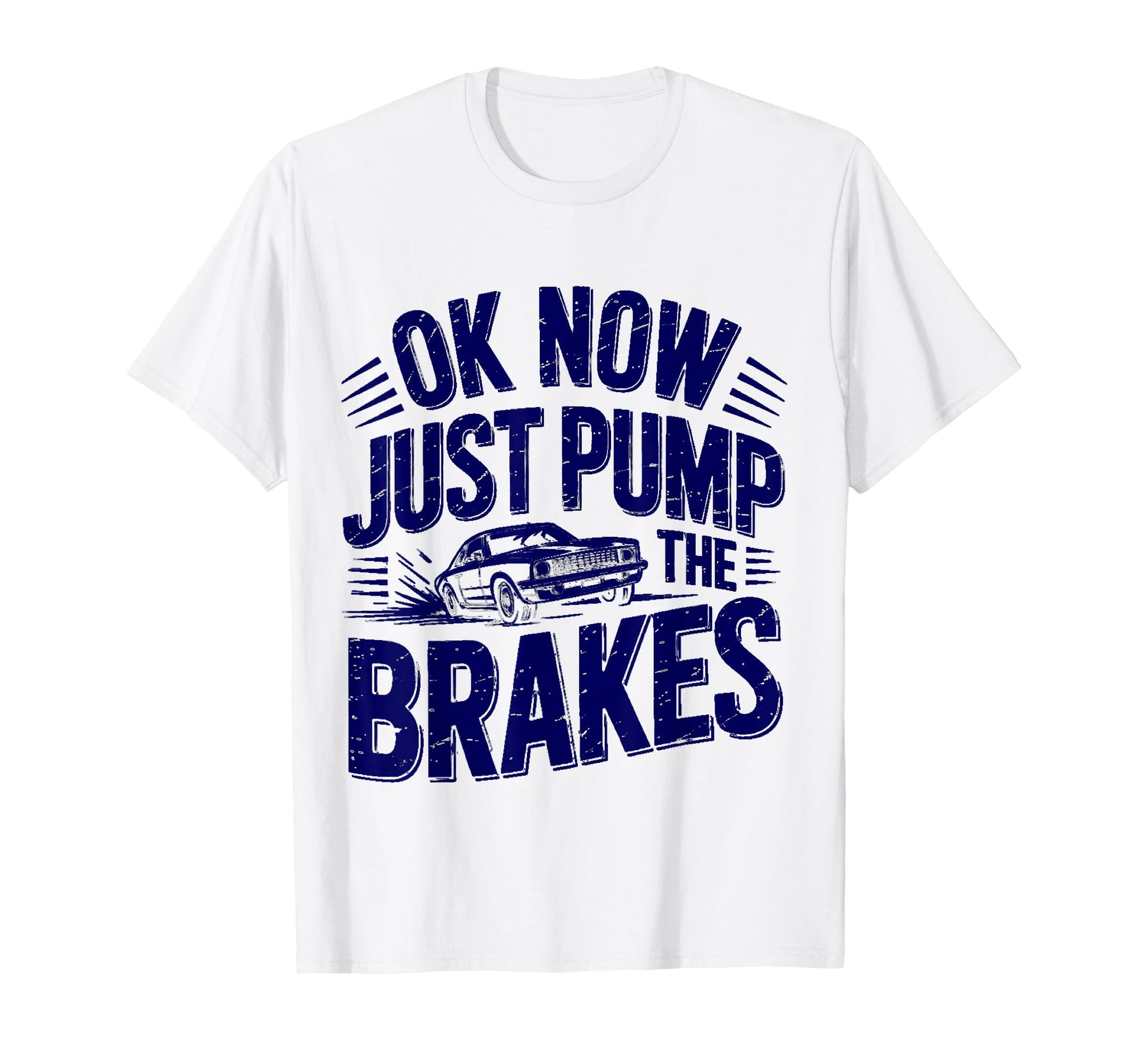 Ok Now Just Pump Brakes Mechanic Car T-Shirt - Streetwear Style Men Women - T-Shirt, Sweatshirt, Hoodie