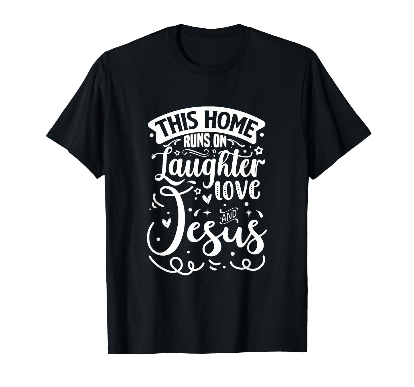 This Home Runs Laughter Love Jesus T-Shirt - Unique Graphic Unisex - T-Shirt, Sweatshirt, Hoodie