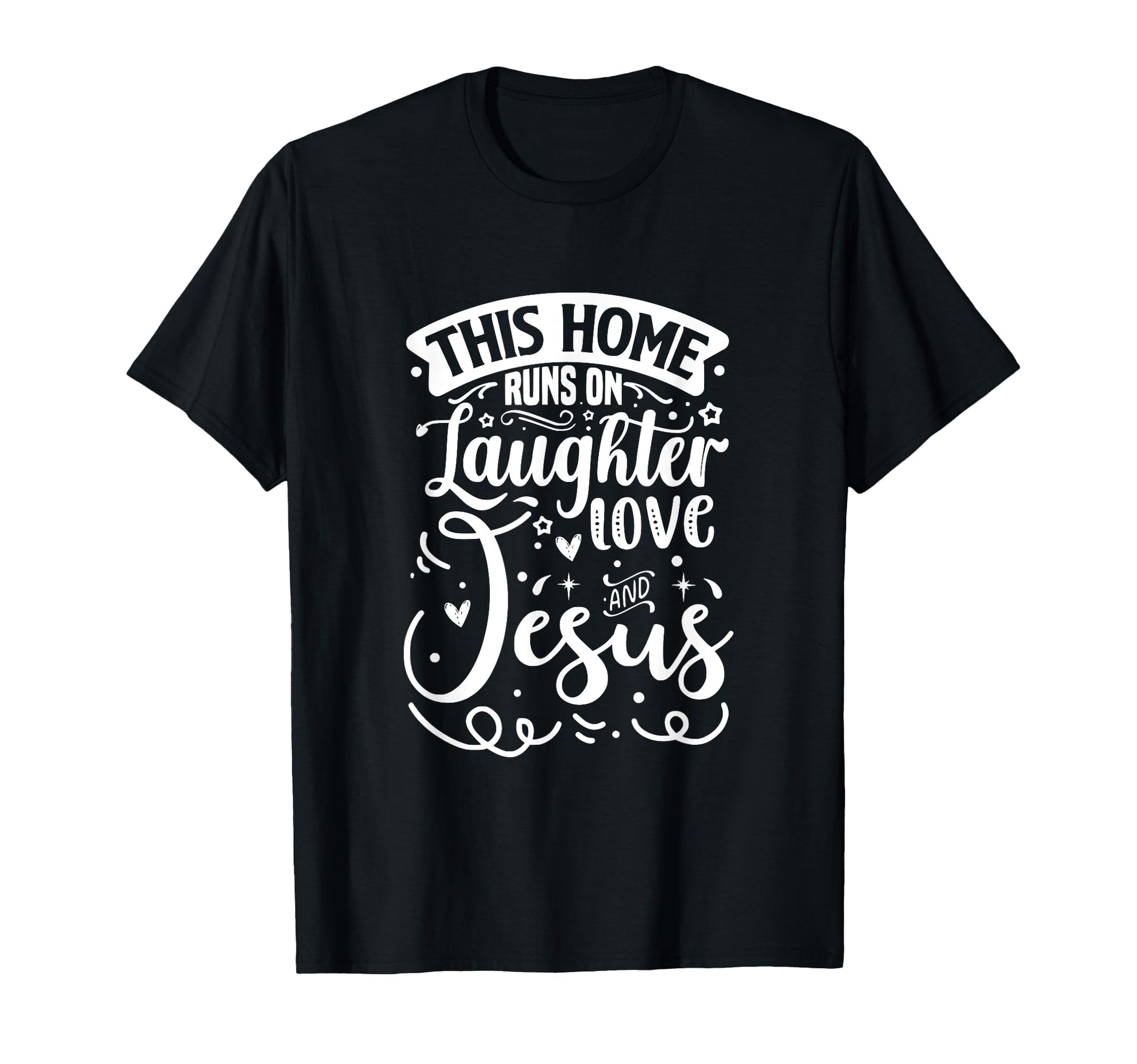 This Home Runs Laughter Love Jesus T-Shirt - Unique Graphic Unisex - T-Shirt, Sweatshirt, Hoodie