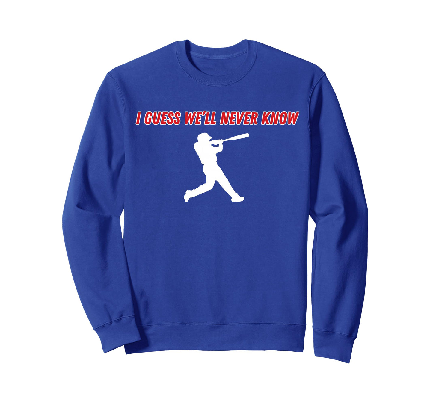 I Guess Well Never Know Baseball Sweatshirt - Streetwear Style Unisex - T-Shirt, Sweatshirt, Hoodie