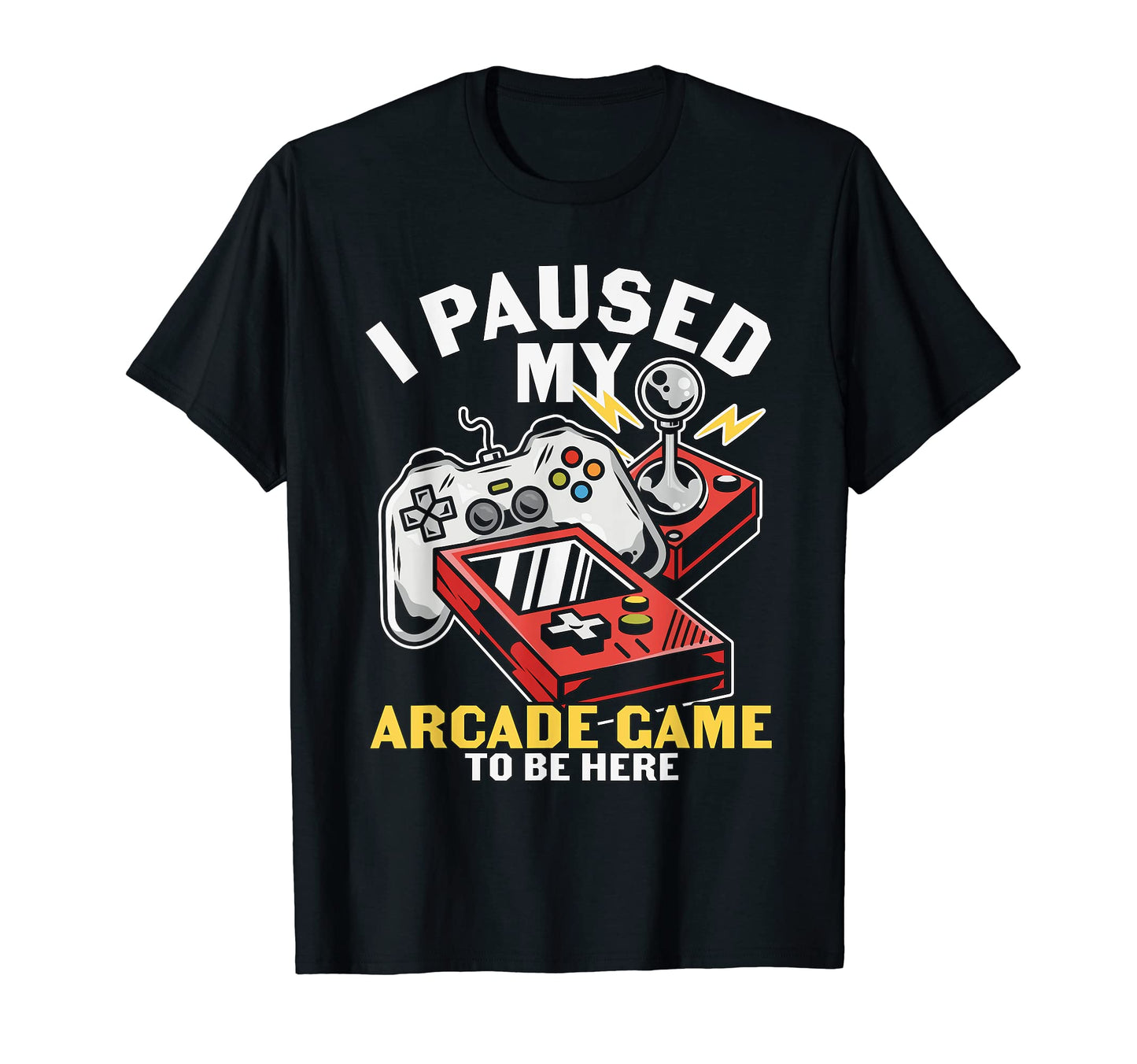 I Paused My Arcade To Be Here Game T-Shirt - Minimalist Print Unisex - T-Shirt, Sweatshirt, Hoodie