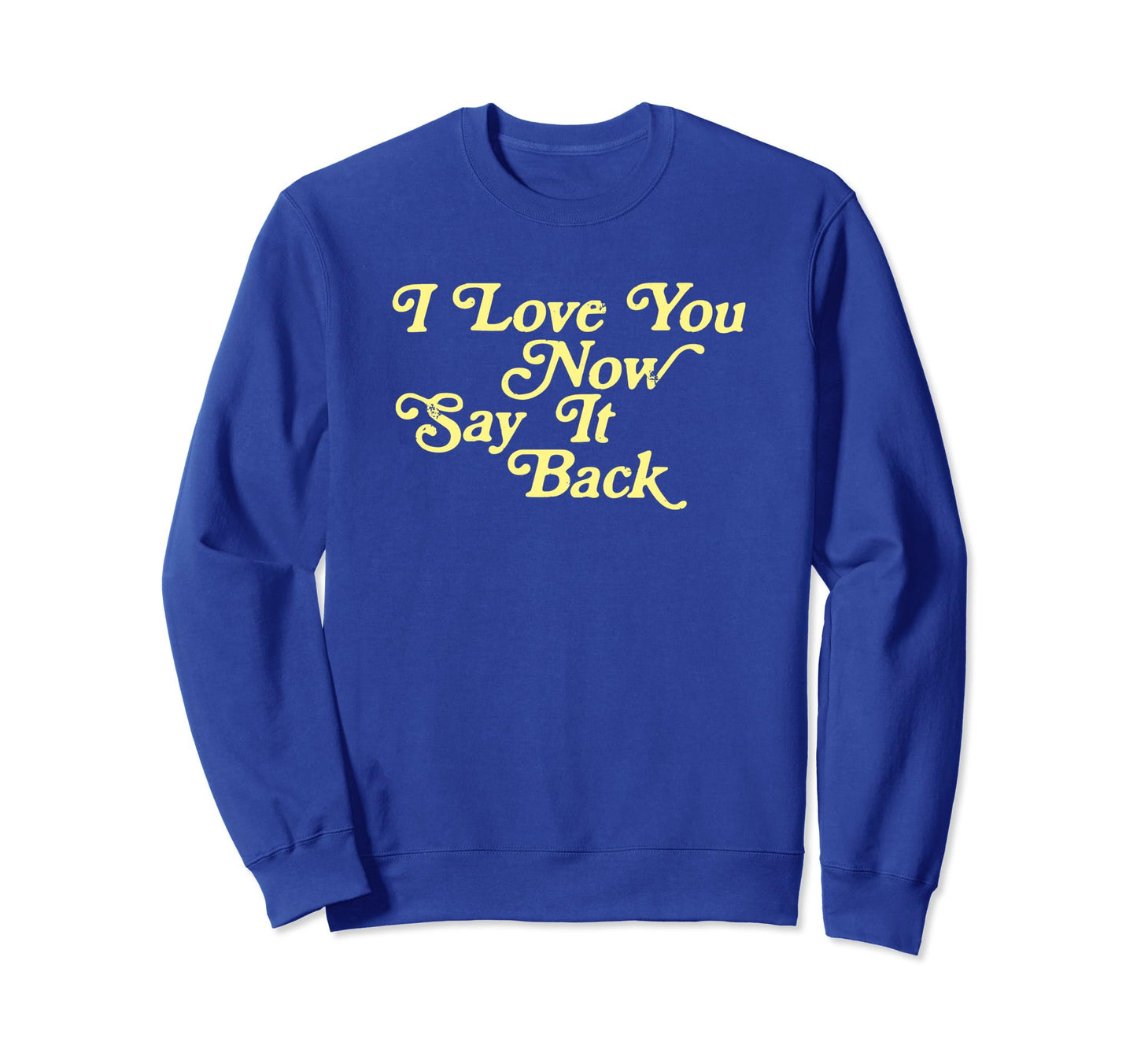 I Love You Now Say It Back 60S Sweatshirt - Fun Novelty Design Unisex - T-Shirt, Sweatshirt, Hoodie
