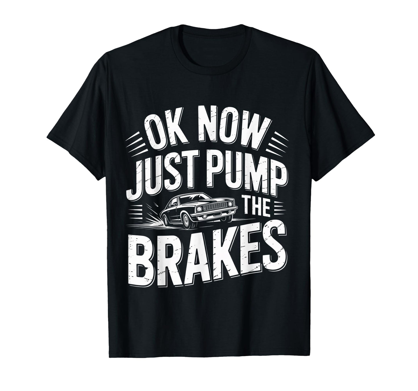 Ok Now Just Pump Brakes Mechanic Car T-Shirt - Novelty Apparel Unisex - T-Shirt, Sweatshirt, Hoodie