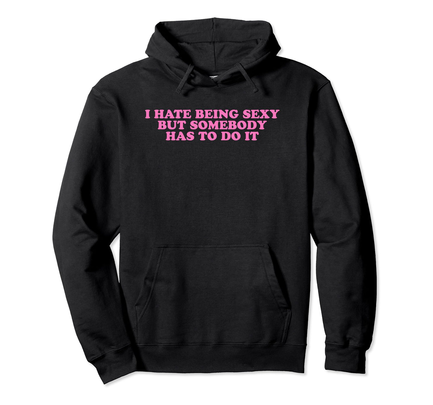 I Hate Being Sexy But Somebody Has To Do Hoodie - Novelty Apparel Unisex - T-Shirt, Sweatshirt, Hoodie