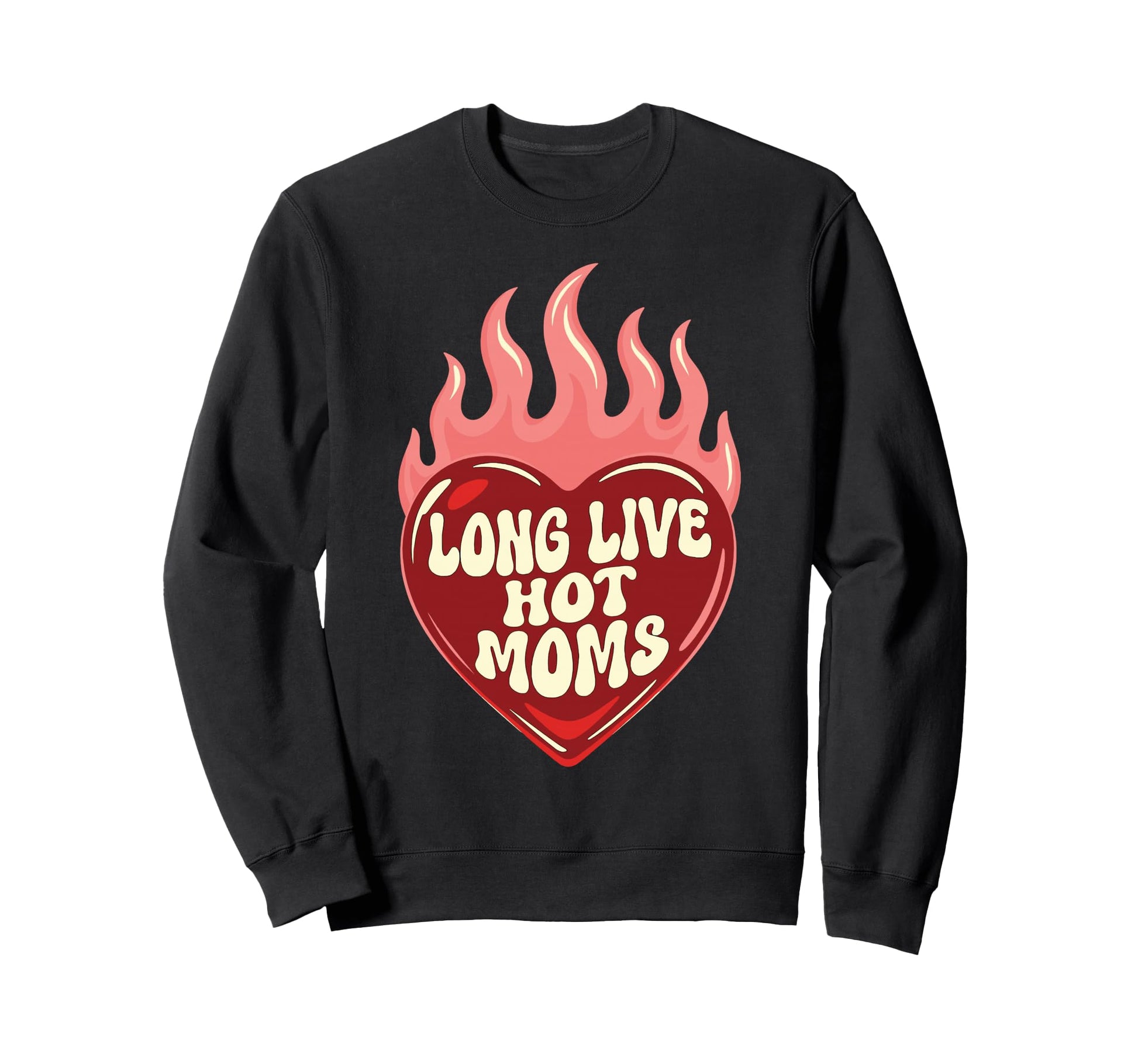 Long Live Hot Moms Funny Mom Sweatshirt - Novelty Apparel Men Women - T-Shirt, Sweatshirt, Hoodie