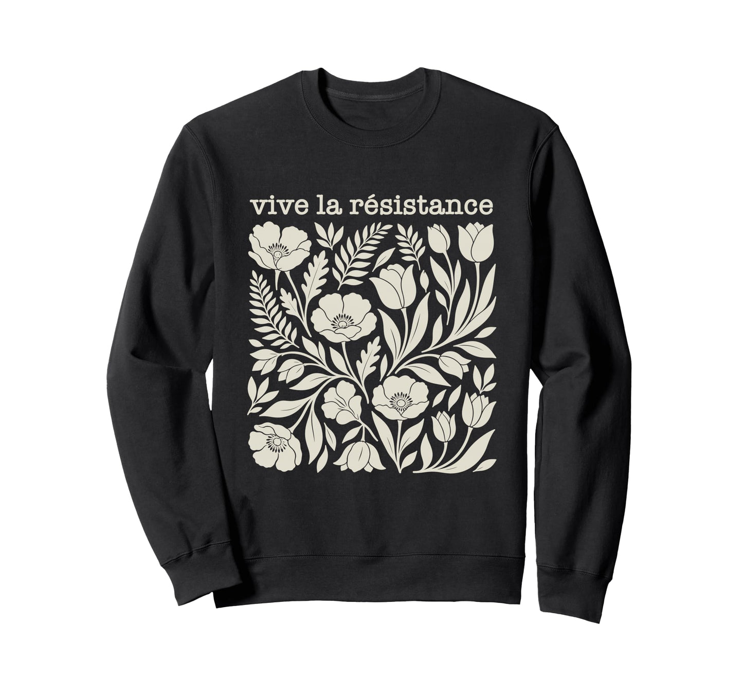 Vive La Resistance Floral Flowers Sweatshirt - Trendy Graphic Unisex - T-Shirt, Sweatshirt, Hoodie