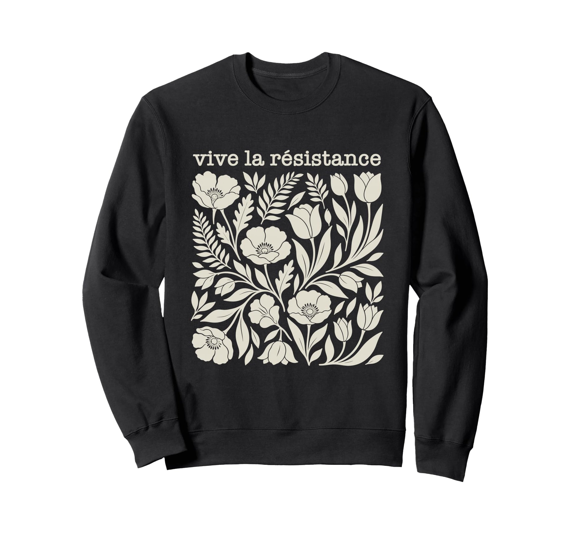 Vive La Resistance Floral Flowers Sweatshirt - Trendy Graphic Unisex - T-Shirt, Sweatshirt, Hoodie