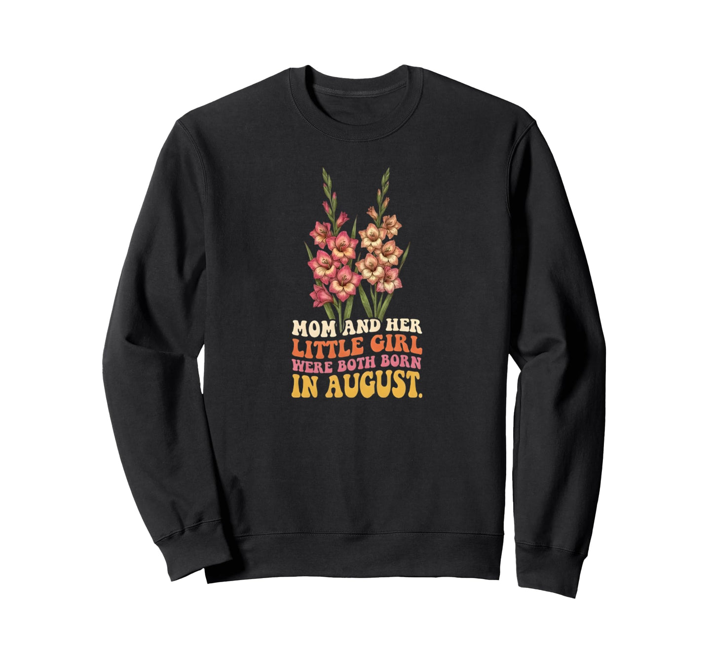 August Birthday Mom Daughter Flower Sweatshirt - Trendy Graphic for Adults - T-Shirt, Sweatshirt, Hoodie