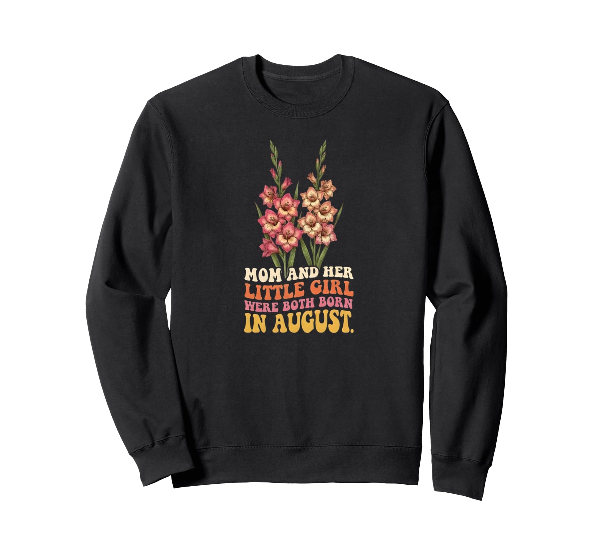 August Birthday Mom Daughter Flower Sweatshirt - Trendy Graphic for Adults - T-Shirt, Sweatshirt, Hoodie