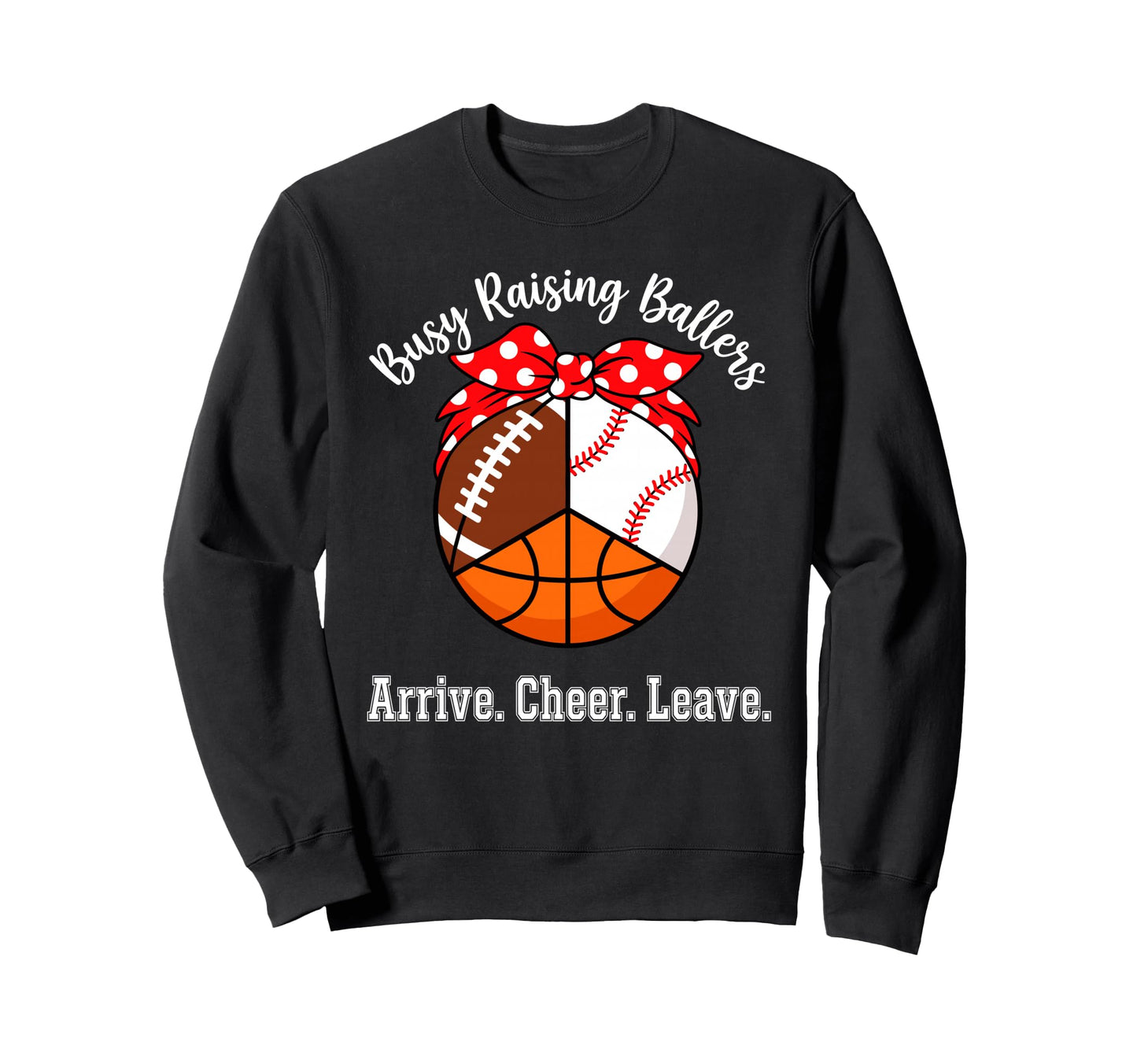 Busy Raising Ballers Arrive Cheer Sweatshirt - Fun Novelty Design Unisex - T-Shirt, Sweatshirt, Hoodie