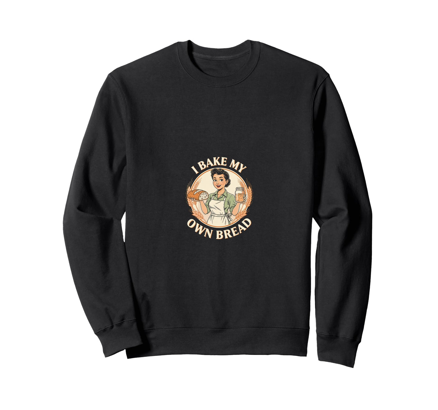 I Bake My Own Bread Sourdough Sweatshirt - Casual Everyday Wear Men Women - T-Shirt, Sweatshirt, Hoodie