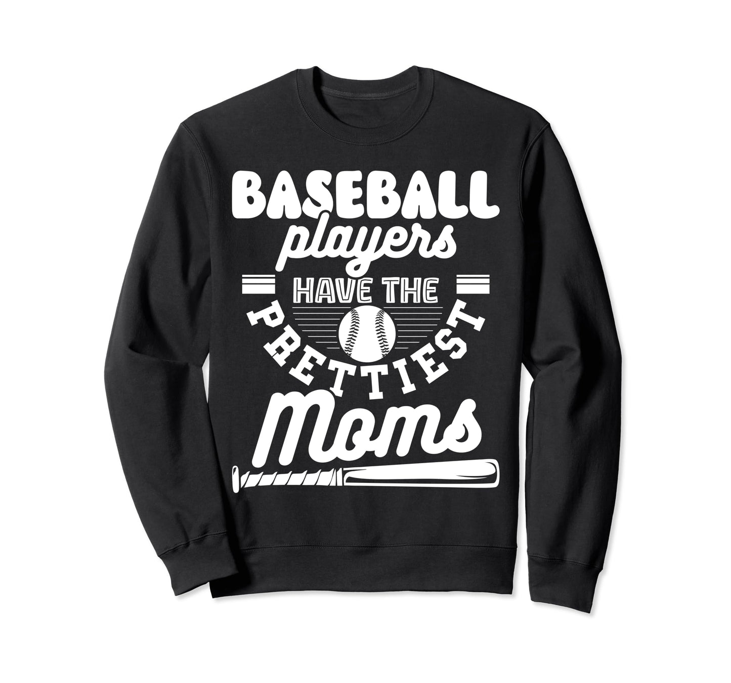 Baseball Players Have Prettiest Moms Sweatshirt - Graphic Print Men Women - T-Shirt, Sweatshirt, Hoodie