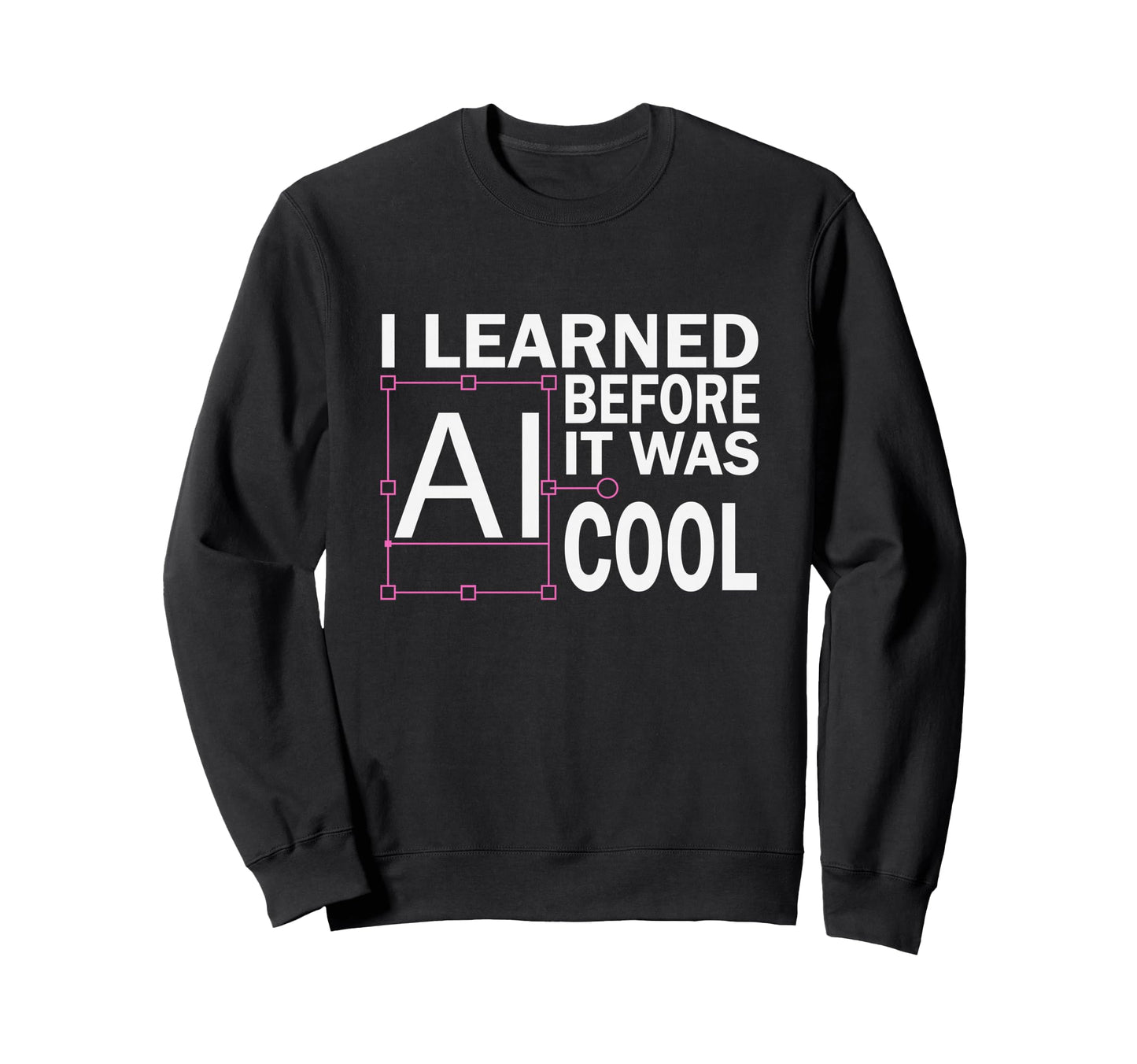 I Learned Ai Before It Was Fun Sweatshirt - Minimalist Print for Adults - T-Shirt, Sweatshirt, Hoodie