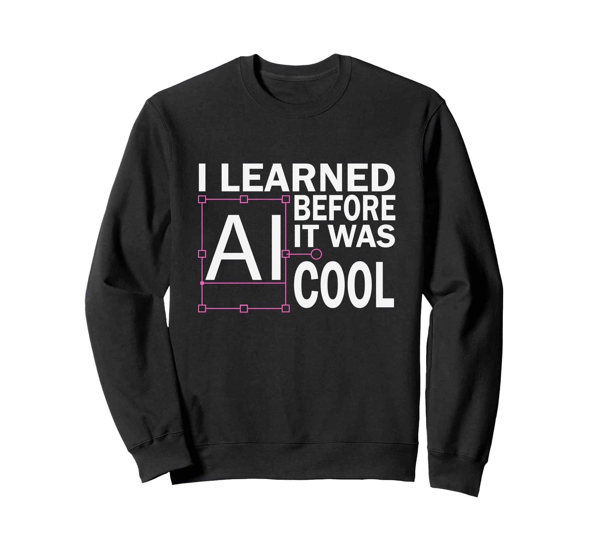 I Learned Ai Before It Was Fun Sweatshirt - Minimalist Print for Adults - T-Shirt, Sweatshirt, Hoodie
