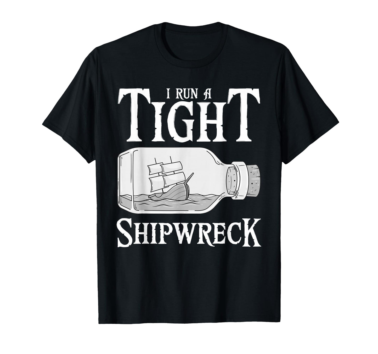 I Run Tight Shipwreck Funny T-Shirt - Casual Everyday Wear for Adults - T-Shirt, Sweatshirt, Hoodie