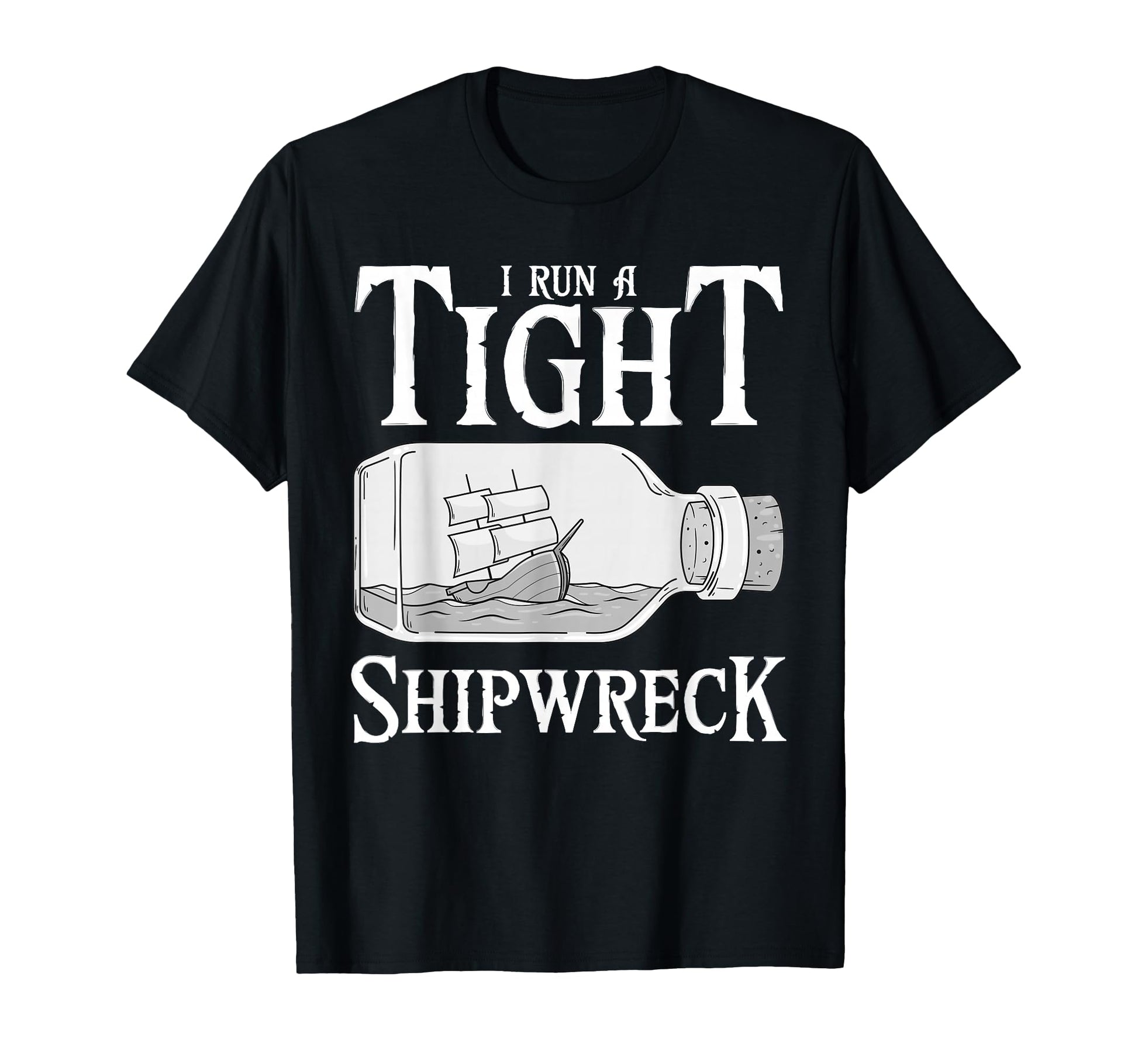 I Run Tight Shipwreck Funny T-Shirt - Casual Everyday Wear for Adults - T-Shirt, Sweatshirt, Hoodie