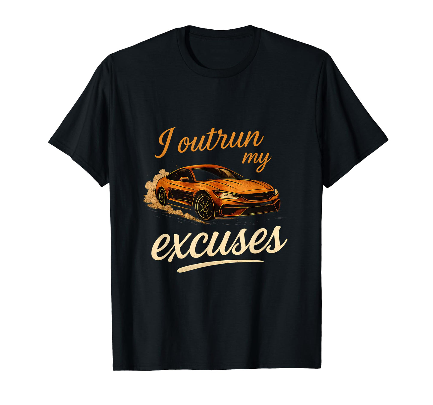 I Outrun My Excuses Racing Car T-Shirt - Streetwear Style for Adults - T-Shirt, Sweatshirt, Hoodie