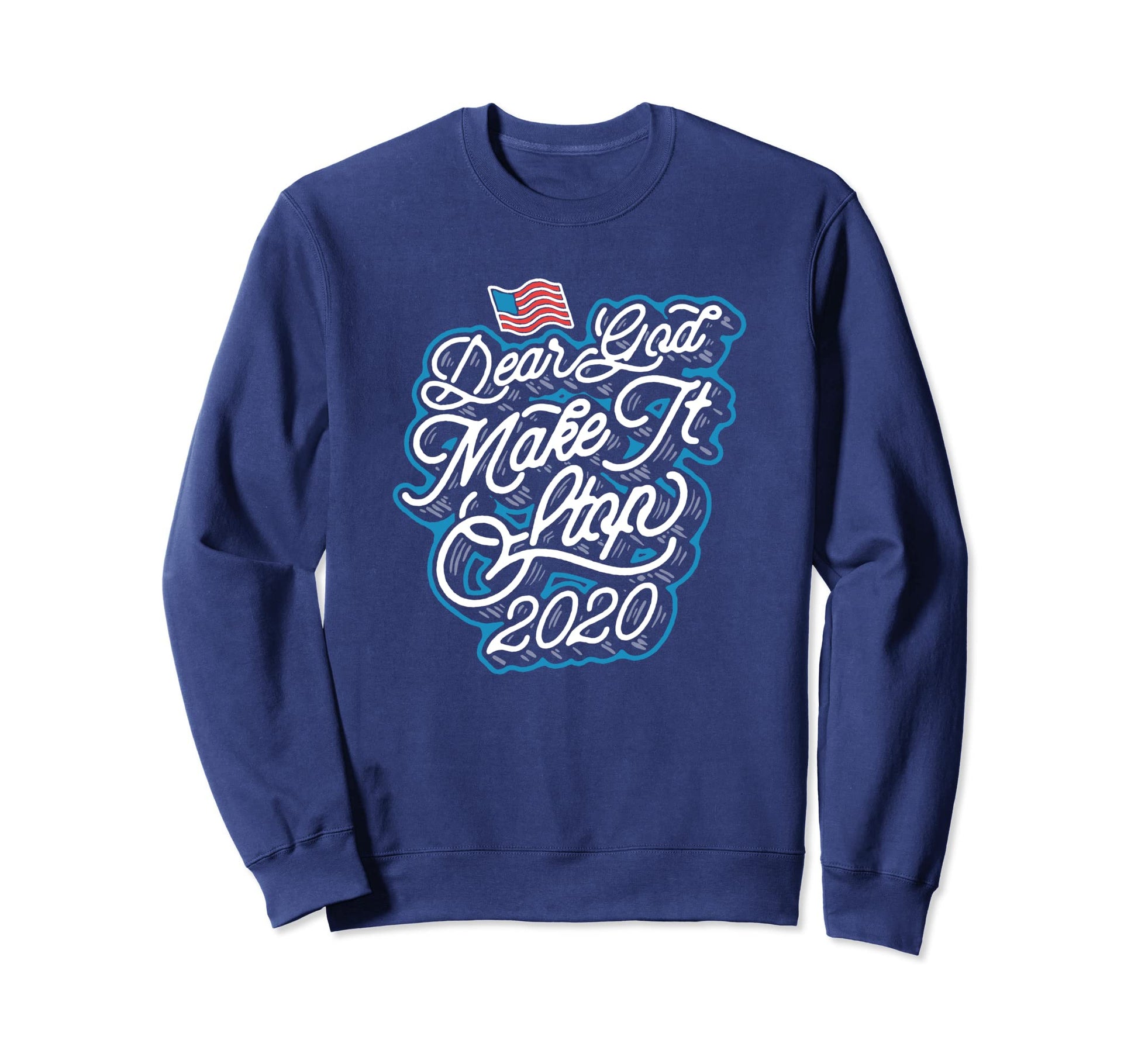 Dear God Make It Stop 2020 Funny Sweatshirt - Graphic Print Unisex - T-Shirt, Sweatshirt, Hoodie