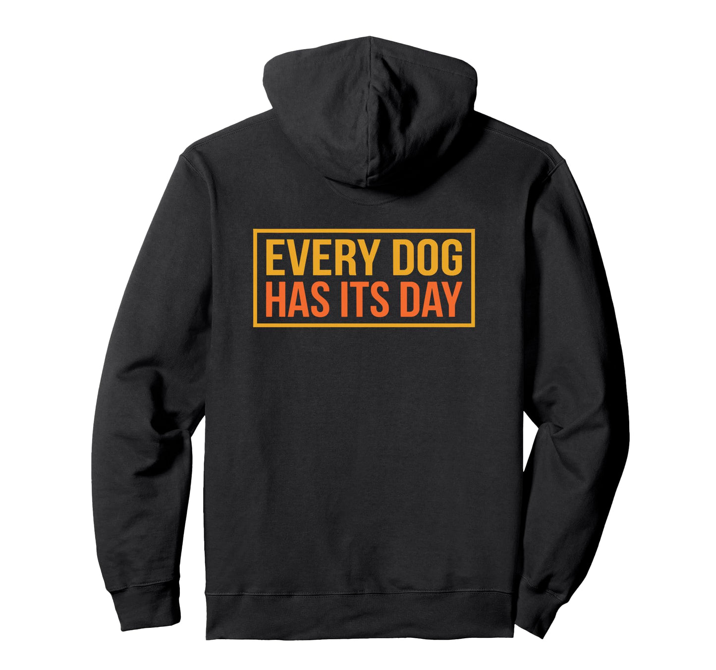 Every Dog Has Its Day Typography Hoodie - Novelty Apparel for Adults - T-Shirt, Sweatshirt, Hoodie