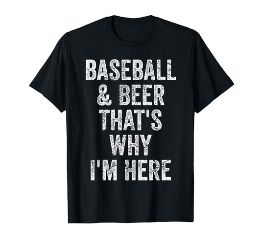 Baseball And Beer Thats Why Im Here Funny T-Shirt - Unique Graphic Unisex - T-Shirt, Sweatshirt, Hoodie