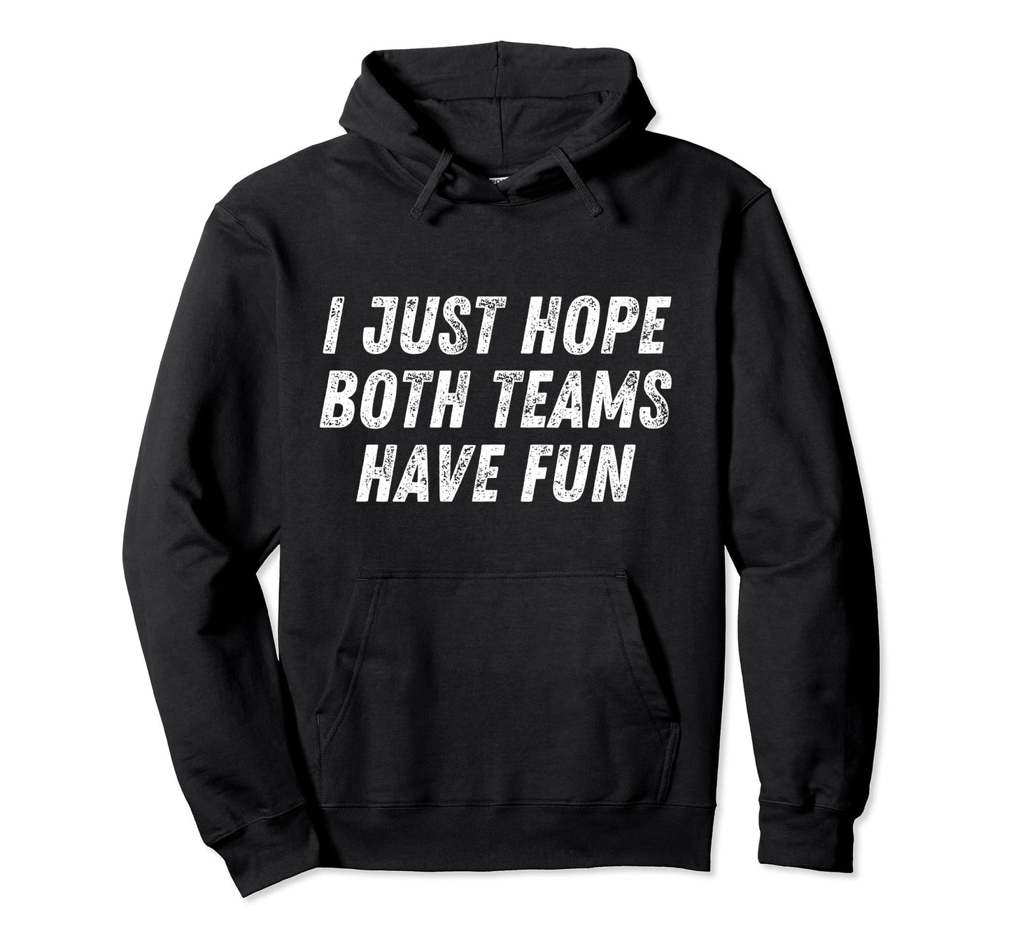I Just Hope Both Teams Have Fun Funny Hoodie - Trendy Graphic Unisex - T-Shirt, Sweatshirt, Hoodie