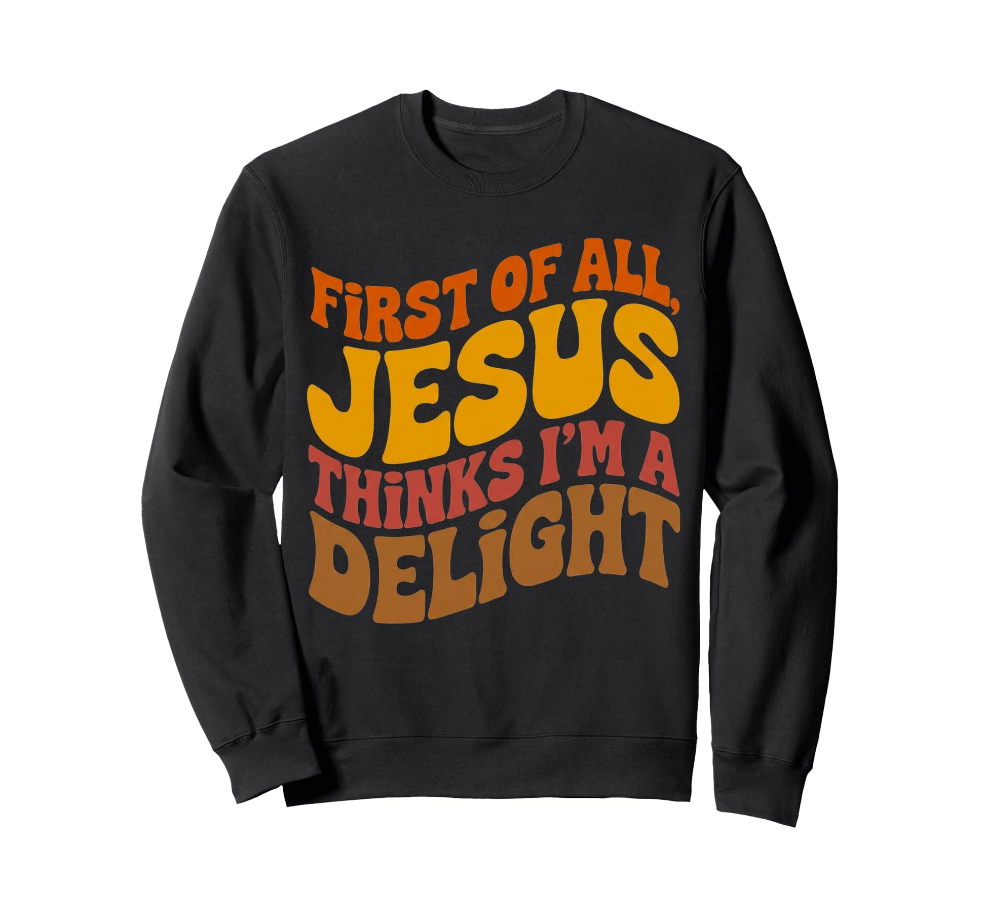First All Jesus Thinks Im Delight Sweatshirt - Novelty Apparel Men Women - T-Shirt, Sweatshirt, Hoodie