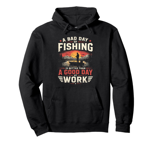 Bad Day Fishing Is Better Than Good Hoodie - Fun Novelty Design for Adults - T-Shirt, Sweatshirt, Hoodie