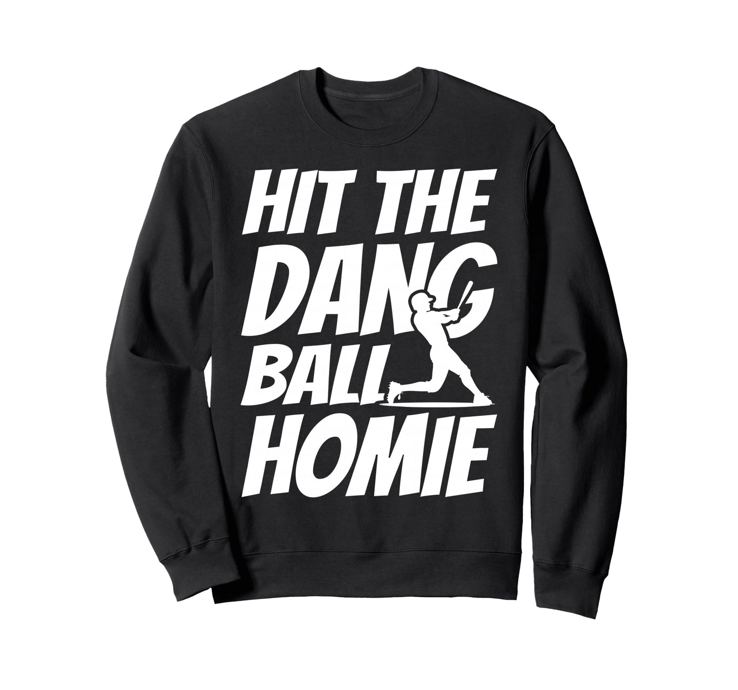 Hit Dang Ball Homie Sarcastic Sweatshirt - Custom Art Print for Adults - T-Shirt, Sweatshirt, Hoodie