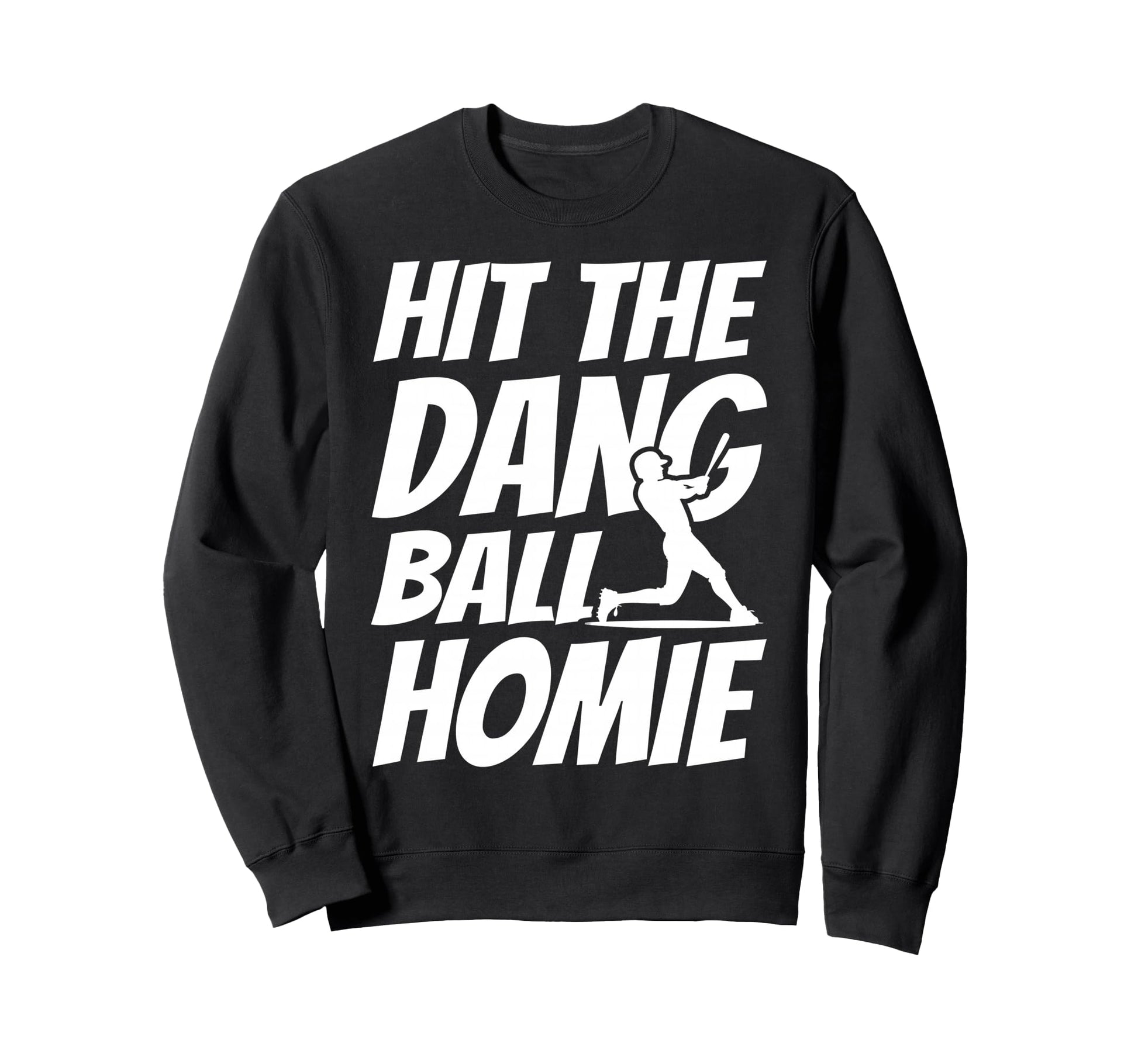 Hit Dang Ball Homie Sarcastic Sweatshirt - Custom Art Print for Adults - T-Shirt, Sweatshirt, Hoodie