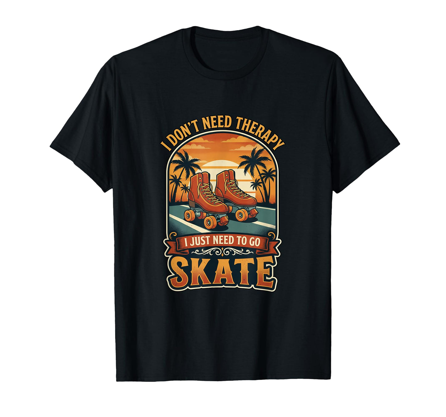 I Dont Need Therapy Skate Roller T-Shirt - Custom Art Print Men Women - T-Shirt, Sweatshirt, Hoodie
