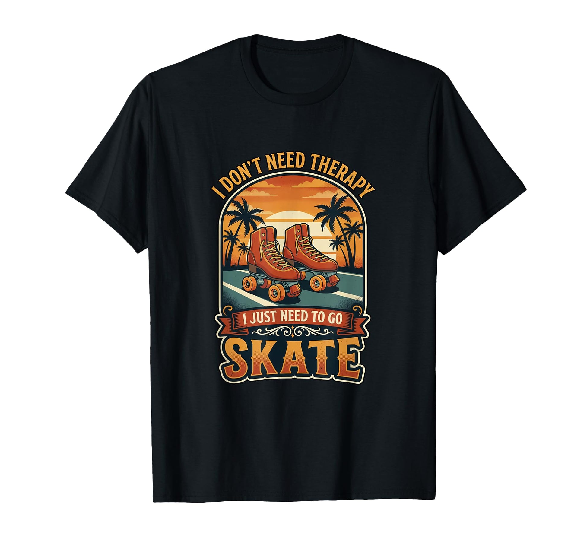 I Dont Need Therapy Skate Roller T-Shirt - Custom Art Print Men Women - T-Shirt, Sweatshirt, Hoodie